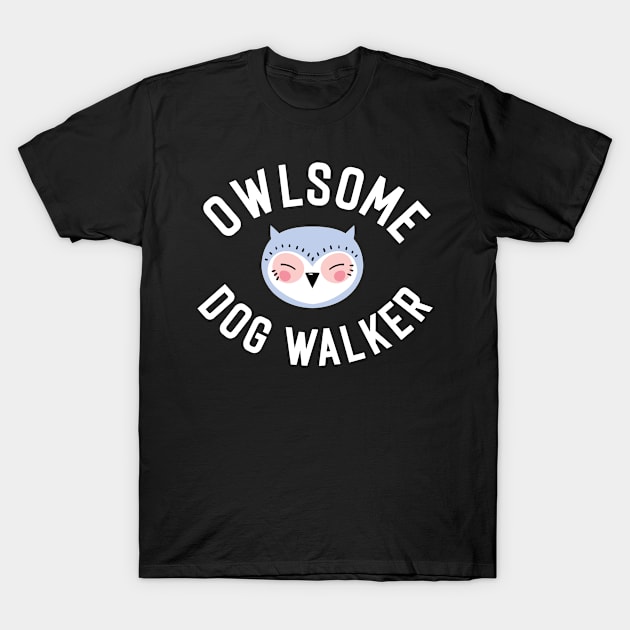 Owlsome Dog Walker Pun - Funny Gift Idea T-Shirt by BetterManufaktur